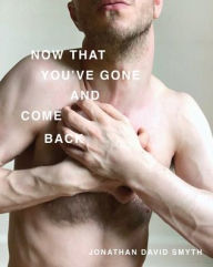 Title: Now That You've Gone and Come Back, Author: Jonathan David Smyth