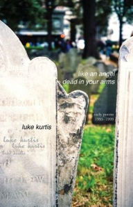 Title: like an angel dead in your arms: early poems 1995-1999, Author: luke kurtis