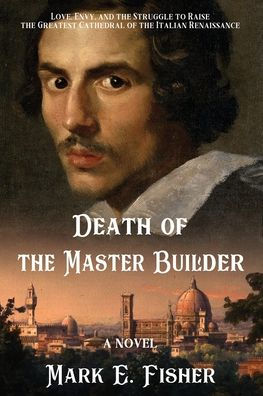 Death Of The Master Builder: Love, Envy, and the Struggle To Raise the Greatest Cathedral of the Italian Renaissance