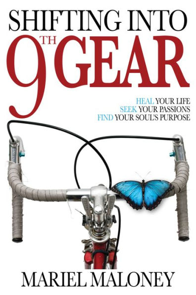 Shifting Into 9th Gear: heal Your Life, Seek Your Passions, Find Your Souls Purpose