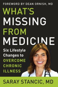 Google books download pdf online What's Missing from Medicine: Six Lifestyle Changes to Overcome Chronic Illness by Saray Stancic, Dean Ornish PDF