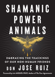 Title: Shamanic Power Animals: Embracing the Teachings of Our Non-Human Friends, Author: don Jose Ruiz