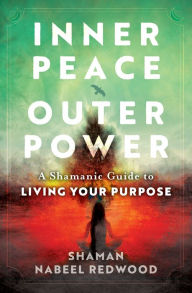 Amazon books to download on the kindle Inner Peace, Outer Power: A Shamanic Guide to Living Your Purpose FB2 PDF by Nabeel Redwood (English literature)