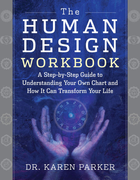 The Human Design Workbook: A Step by Guide to Understanding Your Own Chart and How it Can Transform Life