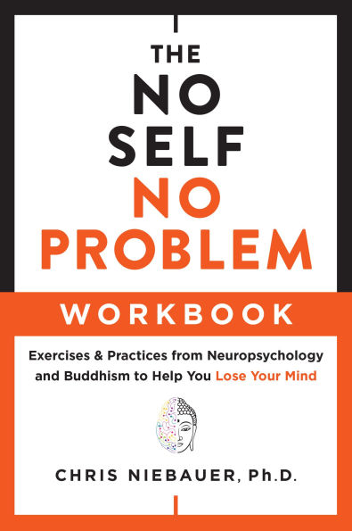 The No Self, Problem Workbook: Exercises & Practices from Neuropsychology and Buddhism to Help You Lose Your Mind
