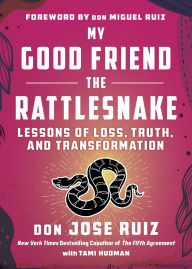 Pdf ebook download forum My Good Friend the Rattlesnake: Lessons of Loss, Truth, and Transformation (English literature) 9781950253494 MOBI PDF iBook by don Jose Ruiz, Tami Hudman, don Miguel Ruiz