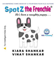 Title: SpotZ the Frenchie: He's been a naughty puppy . . ., Author: Kiara Shankar