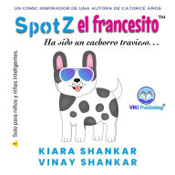 Title: SpotZ el francesito: Ha sido un cachorro travieso . . . (SpotZ the Frenchie - Spanish Edition), Author: Kiara Shankar