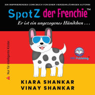 Title: SpotZ der Frenchie: Er ist ein ungezogenes Hündchen . . ., Author: Kiara Shankar