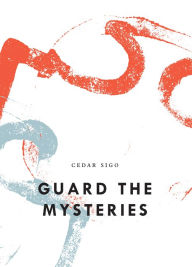 Title: Guard The Mysteries, Author: Cedar Sigo