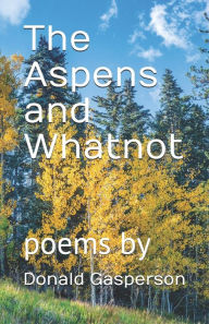 Title: The Aspens and Whatnot, Author: Donald Gasperson