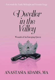 Title: Dweller in the Valley: Wounds of An Emerging Queen, Author: Anastasia Adams