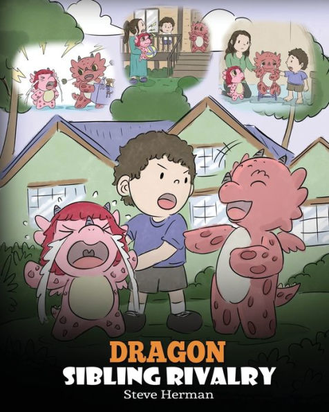 Dragon Sibling Rivalry: Help Your Dragons Get Along. A Cute Children Stories to Teach Kids About Relationships.