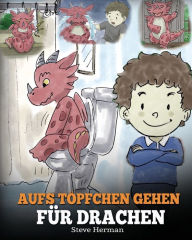Title: Aufs Töpfchen gehen für Drachen: (Potty Train Your Dragon) Eine süße Kindergeschichte die das Lernen vom 