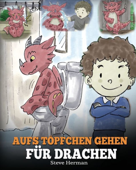 Aufs Töpfchen gehen für Drachen: (Potty Train Your Dragon) Eine süße Kindergeschichte die das Lernen vom "Aufs Töpfchen gehen" unterhaltsam und einfach gestaltet.