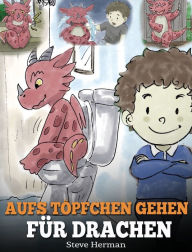 Title: Aufs Tï¿½pfchen gehen fï¿½r Drachen: (Potty Train Your Dragon) Eine sï¿½ï¿½e Kindergeschichte die das Lernen vom 