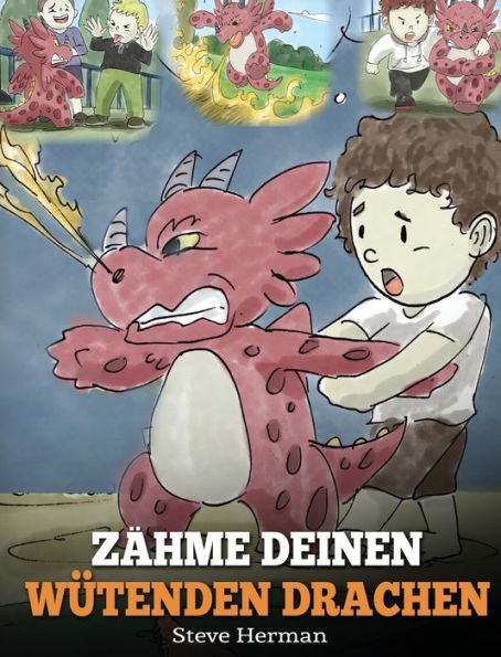 Zï¿½hme deinen wï¿½tenden Drachen: (Train Your Angry Dragon) Eine sï¿½ï¿½e Kindergeschichte ï¿½ber Gefï¿½hle und Wutbeherrschung.