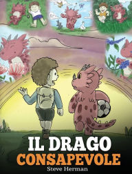 Title: Il drago consapevole: (The Mindful Dragon) Una simpatica storia per bambini, per educarli alla consapevolezza, alla concentrazione e alla serenità., Author: Steve Herman