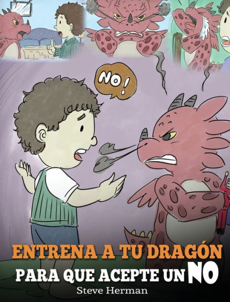 Entrena a Tu Dragón para que Acepte un NO: (Train Your Dragon To Accept NO) Un adorable cuento infantil para enseñar a los niños sobre el Manejo de los Desacuerdos, las Emociones y el Enojo.