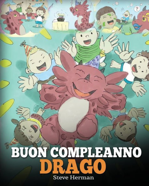 Buon compleanno, drago!: (Happy Birthday, Dragon!) Una simpatica e divertente storia per bambini, per insegnare loro a festeggiare i compleanni.