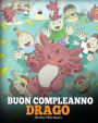 Buon compleanno, drago!: (Happy Birthday, Dragon!) Una simpatica e divertente storia per bambini, per insegnare loro a festeggiare i compleanni.