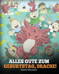 Title: Alles Gute zum Geburtstag, Drache!: (Happy Birthday, Dragon!) Eine sï¿½ï¿½e Kindergeschichte, die Kindern zeigt, wie man Geburtstag feiert., Author: Steve Herman