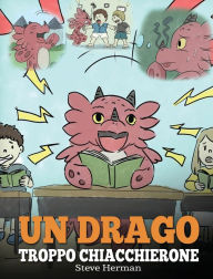 Title: Un drago troppo chiacchierone: (A Dragon With His Mouth On Fire) Una simpatica storia per bambini, per insegnare loro a non interrompere le altre persone quando stanno parlando., Author: Steve Herman