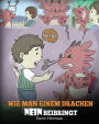 Wie man einem Drachen NEIN beibringt: (Train Your Dragon To Accept NO) Eine süße Kindergeschichte, um Kindern beizubringen, mit Widerspruch, Emotionen und Wutbeherrschung umzugehen.