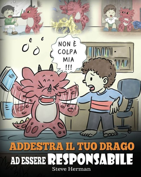 Addestra il tuo drago ad essere responsabile: Una simpatica storia per bambini, per educarli ad assumersi la responsabilità delle proprie scelte.