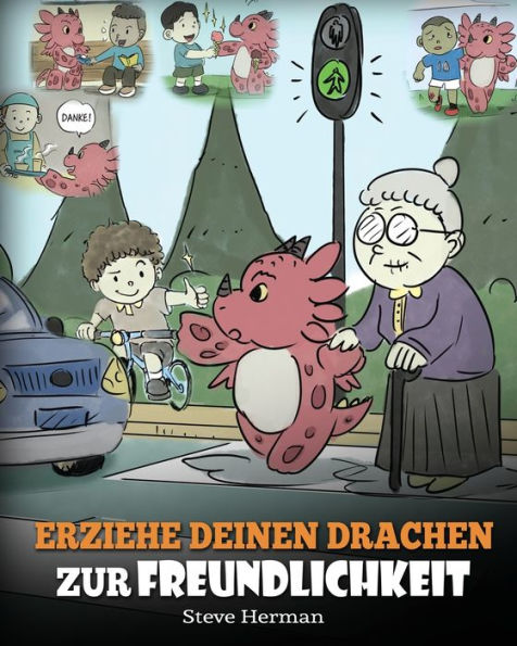 Erziehe deinen Drachen zur Freundlichkeit: (Train Your Dragon To Be Kind) Eine süße Geschichte, die Kindern beibringt, freundlich, freigiebig und aufmerksam zu sein.