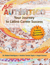 Title: Be Autentico: Your Journey to Latino Career Success, Author: Robert Rodriguez
