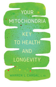 Title: Your Mitochondria: Key to Health and Longevity, Author: L Ac Warren L Cargal