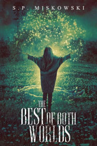 Title: The Best of Both Worlds, Author: S. P. Miskowski