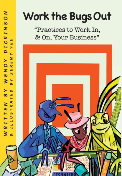 Work the Bugs Out: Practices to Work In, and On, Your Business