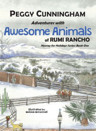 Title: Adventures with Awesome Animals of Rumi Rancho: Hooray for Holidays Series: Book One, Author: Peggy Cunningham