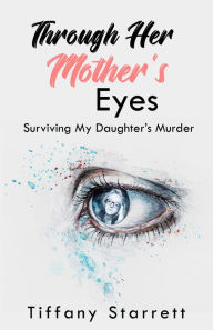 Title: Through Her Mother's Eyes, Author: Tiffany Starrett