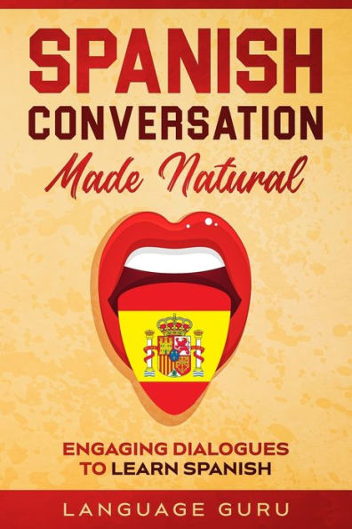 Spanish Conversation Made Natural: Engaging Dialogues to Learn Spanish