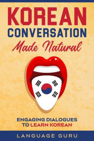 Title: Korean Conversation Made Natural: Engaging Dialogues to Learn Korean, Author: Language Guru