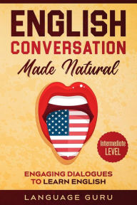 Title: English Conversation Made Natural: Engaging Dialogues to Learn English (2nd Edition), Author: Language Guru