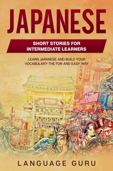 Japanese Short Stories for Intermediate Learners: Learn Japanese and Build Your Vocabulary The Fun and Easy Way
