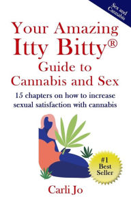 Title: Your Amazing Itty Bitty(R) Guide to Cannabis and Sex: 15 chapters on how to increase sexual satisfaction with cannabis, Author: Carli Jo
