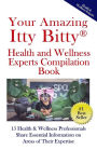 Your Amazing Itty® Bitty Health and Wellness Experts Book: 15 Health & Wellness Professionals Share Essential Information on Areas of Their Expertise