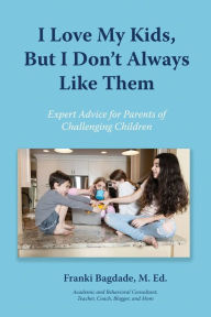 Title: I Love My Kids, But I Don't Always Like Them, Author: Franki Bagdade
