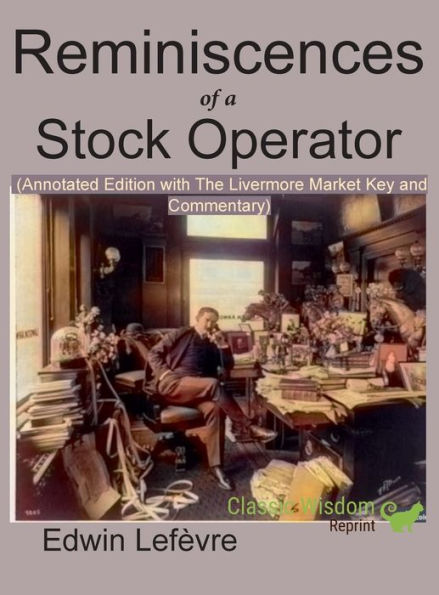 Reminiscences of a Stock Operator (Annotated Edition): with the Livermore Market Key and Commentary Included