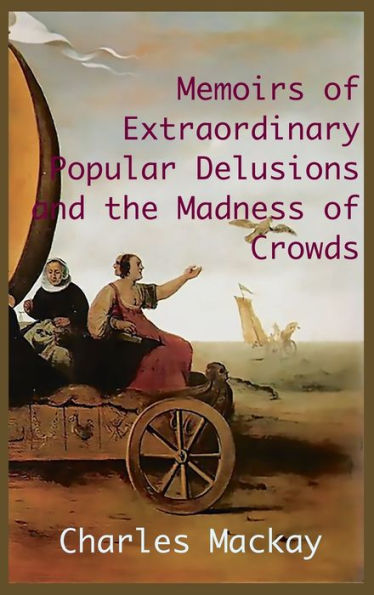 MEMOIRS OF EXTRAORDINARY POPULAR DELUSIONS AND THE Madness of Crowds.: Unabridged and Illustrated Edition