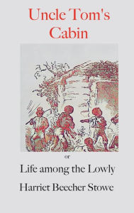 Title: Uncle Tom's Cabin;: or, Life Among the Lowly, Author: Harriet Beecher Stowe