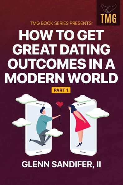 TMG Book Series Presents: How to Get Great Dating Outcomes in a Modern World Part 1