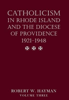 Catholicism in Rhode Island and the Diocese of Providence 1921-1948, volume 3