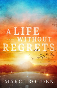 Title: A Life Without Regrets, Author: Marci Bolden