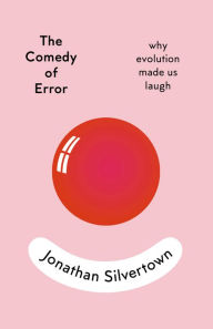 Title: The Comedy of Error: Why Evolution Made Us Laugh, Author: Jonathan Silvertown